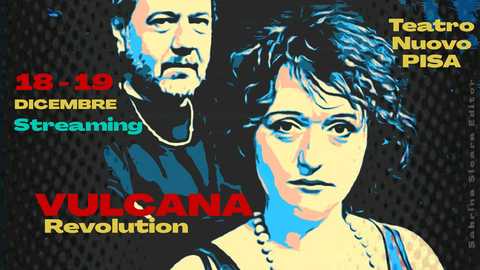 Vulcana Revolution! La rassegna in streaming del Teatro Nuovo di Pisa
